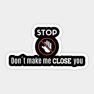 Stop! Don´t make me close you! Sticker